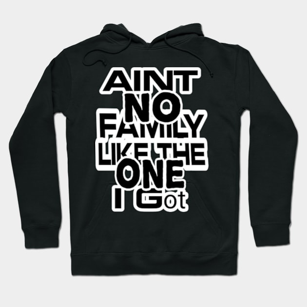 Aint No Family Like the One I Got Hoodie by TshirtMA